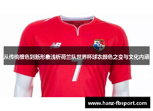 从传统橙色到新形象浅析荷兰队世界杯球衣颜色之变与文化内涵