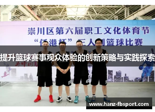 提升篮球赛事观众体验的创新策略与实践探索