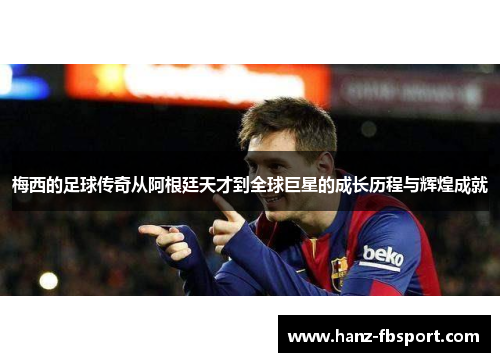 梅西的足球传奇从阿根廷天才到全球巨星的成长历程与辉煌成就