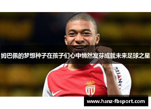 姆巴佩的梦想种子在孩子们心中悄然发芽成就未来足球之星