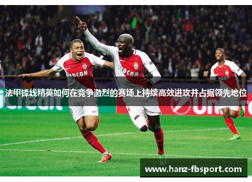法甲锋线精英如何在竞争激烈的赛场上持续高效进攻并占据领先地位