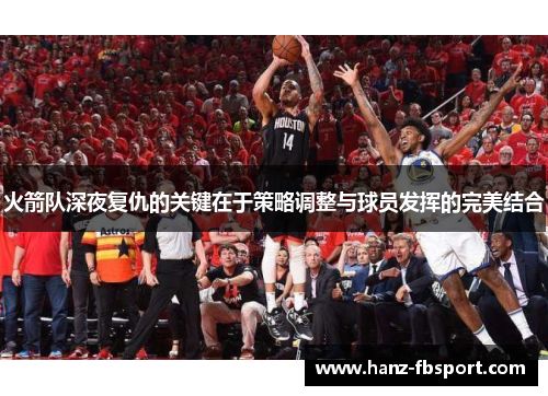 火箭队深夜复仇的关键在于策略调整与球员发挥的完美结合