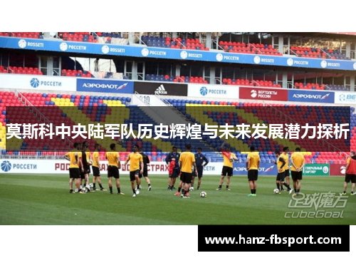 莫斯科中央陆军队历史辉煌与未来发展潜力探析